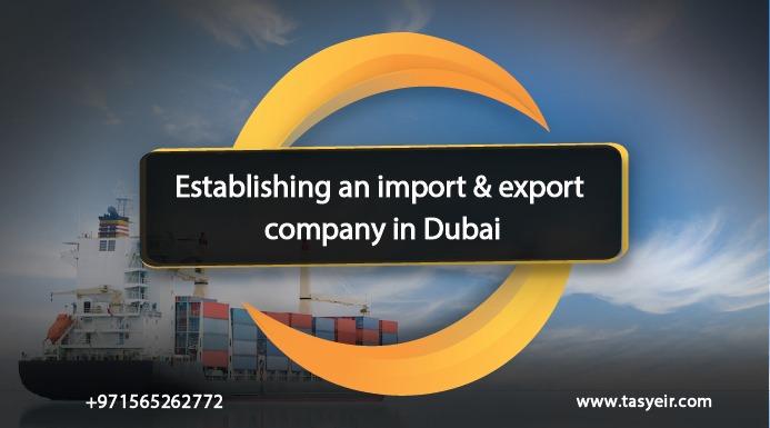 Establishing an import and export company in Dubai