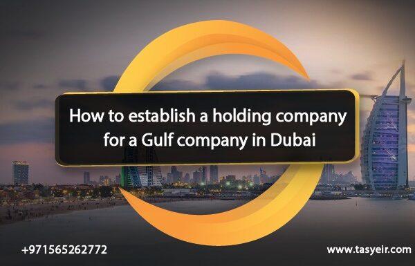 How to establish a holding company for a Gulf company in Dubai
