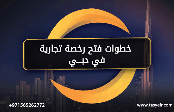 خطوات فتح رخصة تجارية في دبي