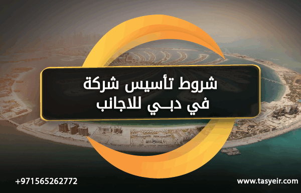 شروط تأسيس شركة في دبي للأجانب