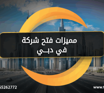 مميزات فتح شركة في دبي